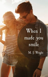 Title: When I made you smile, Author: M J Wright