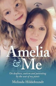 Title: Amelia & Me: On deafness, and parenting by the seat of my pants, Author: Crash My Deville