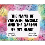 Title: The Name of Yahweh, Angels and the Garden of my Heart, Author: Lindi Masters