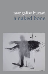 Title: a naked bone, Author: Mangaliso Buzani