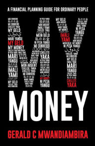 Title: My Money: A Financial Planning Guide for Ordinary People, Author: Gerald Mwandiambira