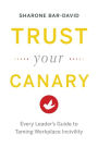 Trust Your Canary: Every Leader's Guide to Taming Workplace Incivility