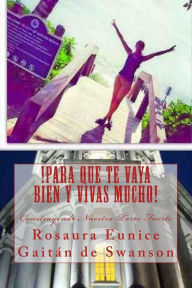 Title: !Para Que Te Vaya Bien Y Vivas Mucho!: Construyendo Nuestra Torre Fuerte, Author: Rosaura Eunice Gaitïn de Swanson