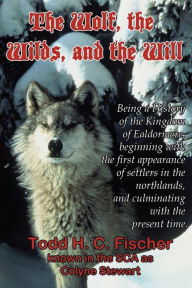 Title: The Wolf, the Wilds, and the Will, Author: Todd H. C. Fischer