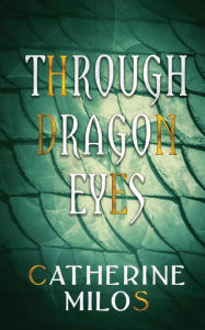 Title: Through Dragon Eyes, Author: Catherine Milos