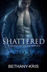 Title: Shattered: A Russian Guns Novel, Author: Bethany-Kris