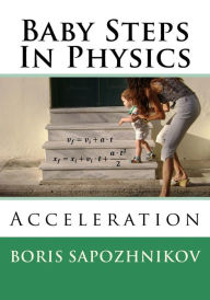 Title: Baby Steps in Physics: Acceleration, Author: Boris Sapozhnikov