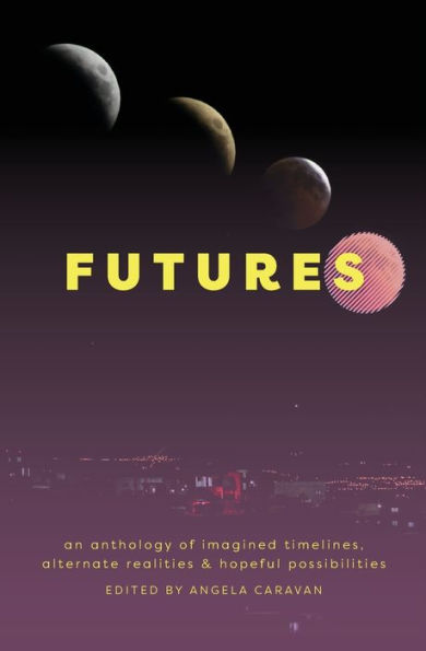 Futures: an anthology of imagined timelines, alternate realities & hopeful possibilities