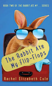 Title: The Rabbit Ate My Flip-Flops, Author: Rachel Elizabeth Cole