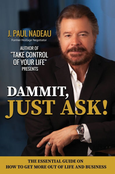 Dammit, Just Ask!: THE ESSENTIAL GUIDE ON HOW TO GET MORE OUT OF LIFE AND BUSINESS