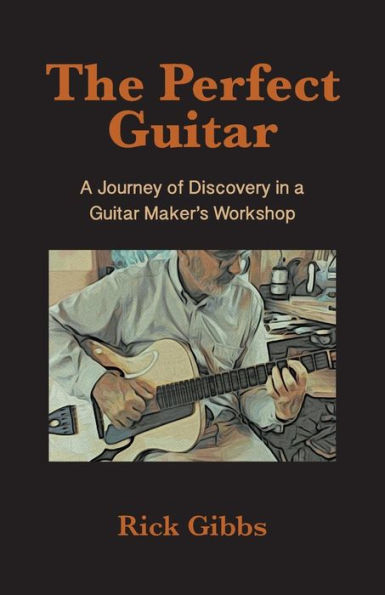 The Perfect Guitar: A Journey of Discovery in a Guitar Maker's Workshop