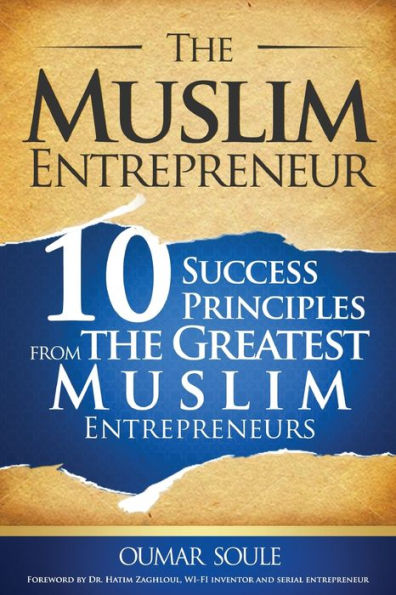 the Muslim Entrepreneur: 10 Success Principles from Greatest Entrepreneurs