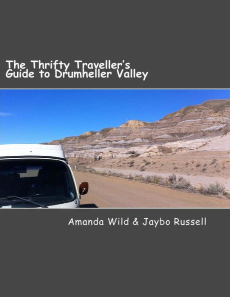 The Thrifty Traveller's Guide to Drumheller Valley: The insider's guide to one of Canada's premier destinations