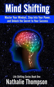 Title: Mind Shifting: Master Your Mindset, Step Into Your Power, and Unlock the Secret to Your Success, Author: Nathalie Thompson