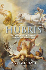 Title: Hubris: The Troubling Science, Economics, and Politics of Climate Change, Author: Michael Hart