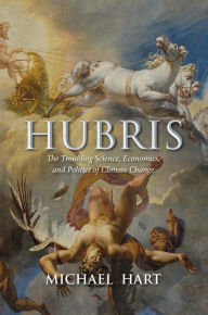 Title: Hubris: The Troubling Science, Economics, and Politics of Climate Change, Author: Michael Hart