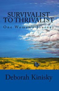 Title: Survivalist to Thrivalist: One Woman's Journey, Author: Deborah Kinisky