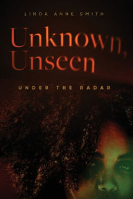 Title: Unknown, Unseen -- Under the Radar, Author: Linda Anne Smith