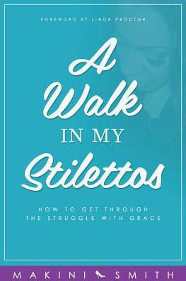 A Walk my Stilettos: How to get through the struggle with grace