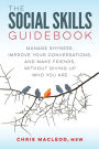 The Social Skills Guidebook: Manage Shyness, Improve Your Conversations, and Make Friends, Without Giving Up Who You Are