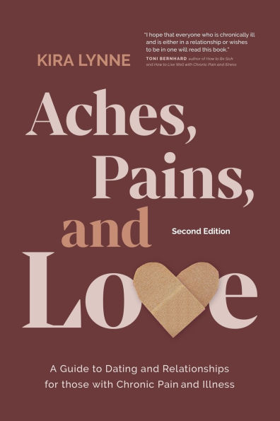 Aches, Pains, and Love: A Guide to Dating Relationships for Those with Chronic Pain Illness - Second Edition