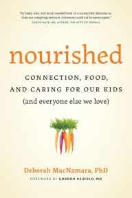 Title: Nourished: Connection, Food, and Caring for Our Kids (And Everyone Else We Love), Author: Deborah MacNamara