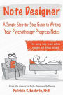 Note Designer: A Simple Step-by-Step Guide to Writing Your Psychotherapy Progress Notes