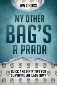 Title: My Other Bag's a Prada: Quick and Dirty Tips for Surviving an Ileostomy, Author: Soul Fearing Gods