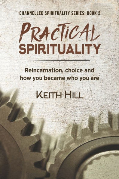 Practical Spirituality: Reincarnation, Choice and How You Became Who You Are