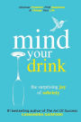 Mind Your Drink: The Surprising Joy of Sobriety: Control Alcohol, Discover Freedom, Find Happiness and Change Your Life