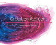 Title: Gretchen Albrecht: between gesture and geometry, Author: Luke Smythe