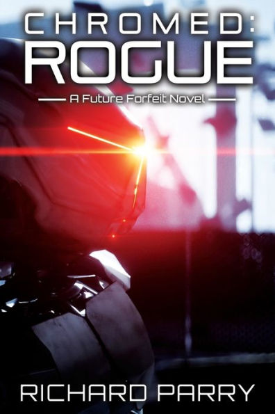 Chromed: Rogue: A Cyberpunk Adventure Epic