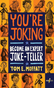 Title: You're Joking: Become an Expert Joke-Teller, Author: Tom E. Moffatt