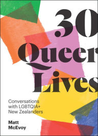 Title: 30 Queer Lives: Conversations with LGBTQIA+ New Zealanders, Author: Matt McEvoy