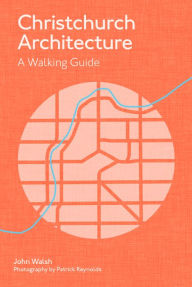 Title: Christchurch Architecture: A Walking Guide, Author: John Walsh