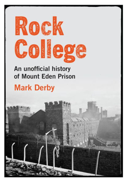 Rock College: An unofficial history of Mount Eden Prison