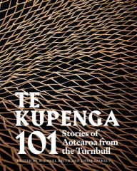 Title: Te Kupenga: 101 Stories of Aotearoa from the Turnbull, Author: Chris Szekely