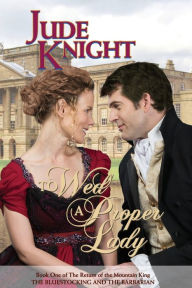 Title: To Wed a Proper Lady: The Bluestocking and the Barbarian, Author: Jude Knight