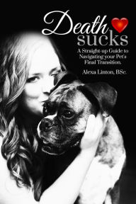 Title: Death Sucks: A Straight-Up Guide to Navigating Your Pet's Final Transition, Author: Armand Presser