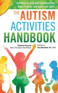Title: The Autism Activities Handbook: Activities to Help Kids Communicate, Make Friends, and Learn Life Skills, Author: Cara Koscinski Mot Otr/L