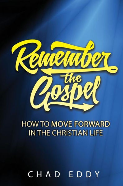 Remember The Gospel: How To Move Forward Christian Life