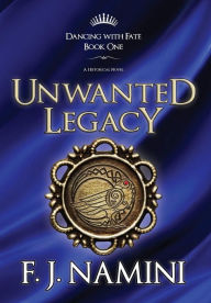 Title: Unwanted Legacy: A Historical Novel, Author: F. J. Namini