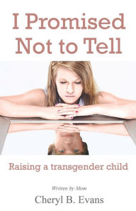 Title: I Promised Not to Tell: Raising a transgender child, Author: Cheryl B Evans