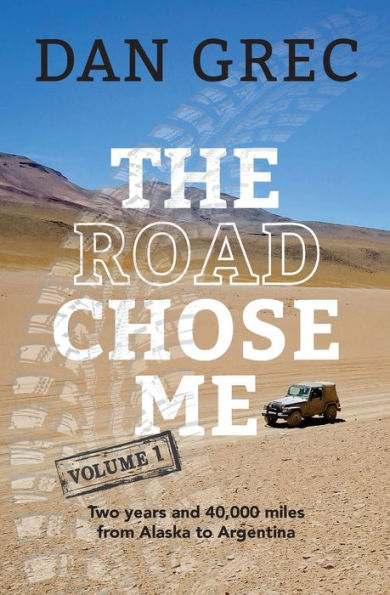 The Road Chose Me Volume 1: Two years and 40,000 miles from Alaska to Argentina