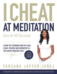 Title: I Cheat At Meditation: Zen in 60 Seconds, Author: Farzana Jaffer Jeraj