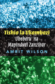 Title: Tishio la Ukombozi: Ubeberu na Mapinduzi Zanzibar, Author: Amrit Wilson