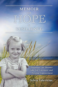 Title: Memoir of Hope & Resilience: Passionate Late-Bloomer Talks Life, Literature, and Personal Empowerment, Author: Sylvia Valevicius