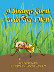 Title: A Strange Guest in an Ant's Nest: A Children's Nature Picture Book, a Fun Ant Story That Kids Will Love, Author: Sharon Clark