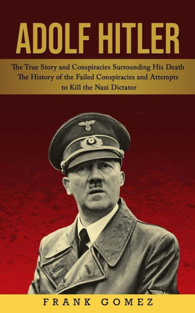 Adolf Hitler: The True Story and Conspiracies Surrounding His Death ...