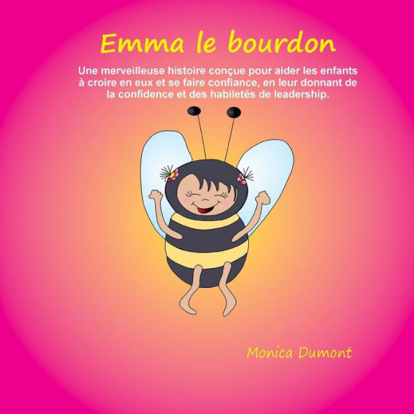 Emma le bourdon: Une merveilleuse histoire conï¿½ue pour aider les enfants ï¿½ croire en eux et se faire confiance, en leur donnant de la confidence et des habiletï¿½s de leadership.